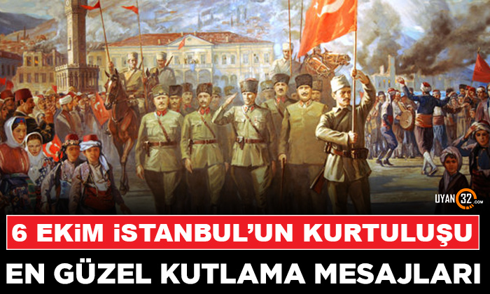 İstanbul’un Kurtuluşu ile İlgili Sözler; 6 Ekim İstanbul’un Kurtuluşu Kutlama Mesajları
