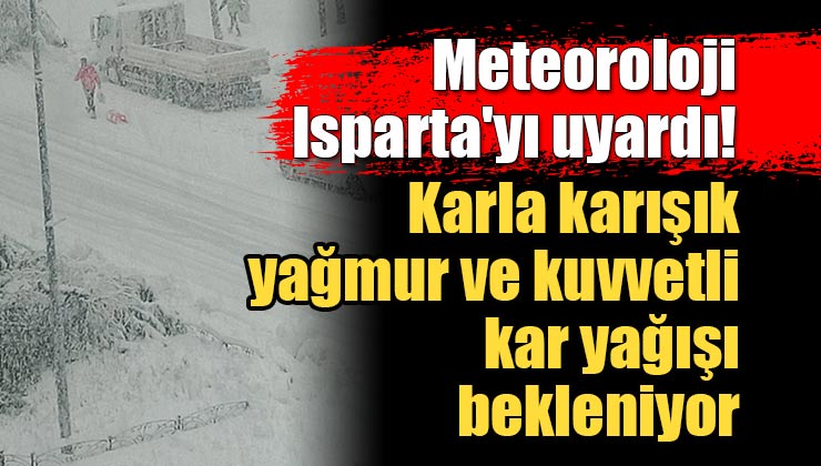 O Saat Aralıklarına Dikkat; Meteoroloji Isparta’yı uyardı! Kuvvetli Kar Yağışı Geliyor!