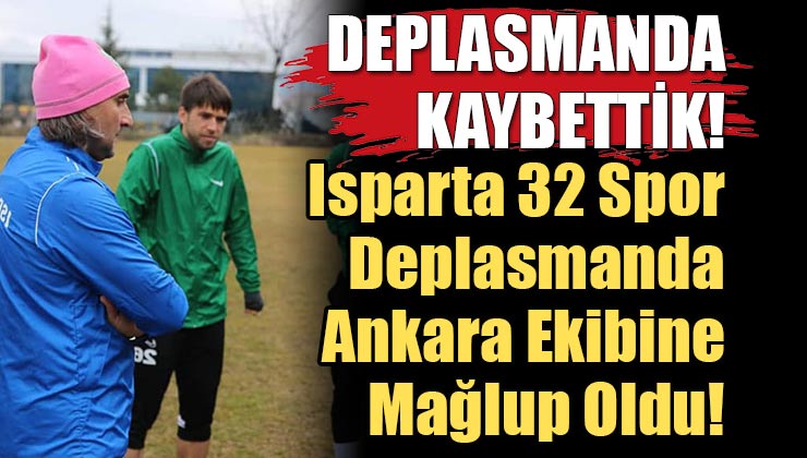 Isparta 32 Spor Deplasmanda Ankara Ekibine Kaybetti!