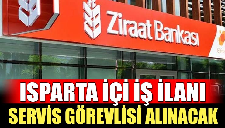 Ziraat Bankası 1500 Servis Görevlisi Alacak! Isparta Kontejan Sayısı 26 Kişi