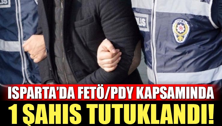 Isparta’da FETÖ/PDY Kapsamında 1 Şahıs Tutuklanarak Cezaevine Teslim Edildi
