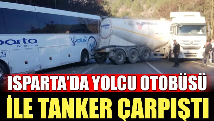 Isparta’da Yolcu Otobüsü ile Tanker Çarpıştı