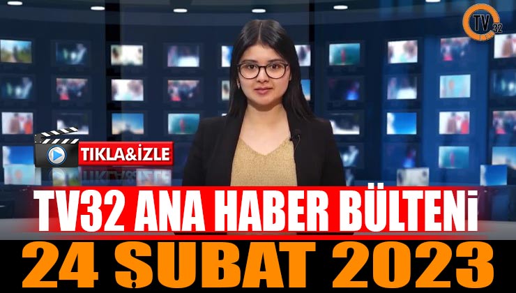 TV 32 Ana Haber Bülteni 24 Şubat 2023