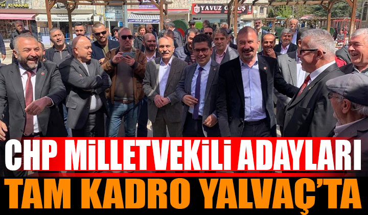 CHP Milletvekili adayları tam kadro Yalvaç’a çıkarma yaptı