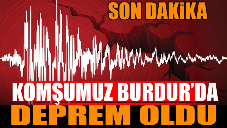 Burdur’da Deprem! Halk Korku Dolu Anlar Yaşadı