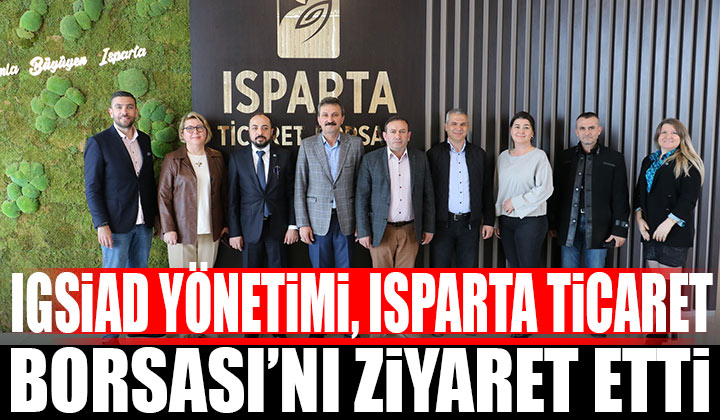 IGSİAD Isparta Ticaret Borsası’nı Ziyaret Etti