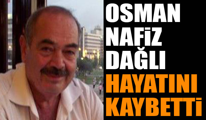 Osman Nafiz Dağlı hayatını kaybetti