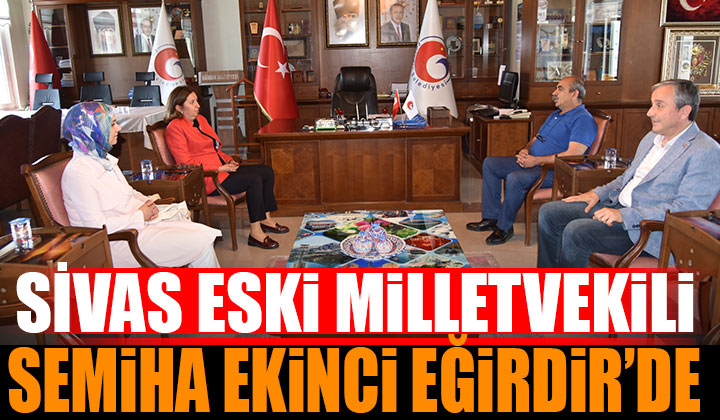 Sivas AK Parti Eski Milletvekili Semiha Ekinci Eğirdir’e geldi