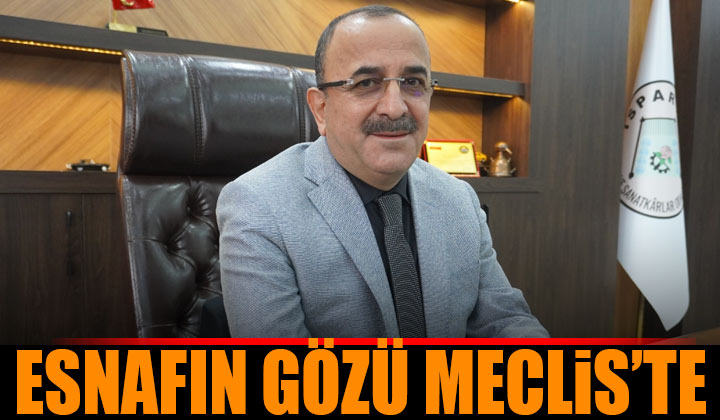 Ahmet Tural: Esnafın gözü Meclis’te