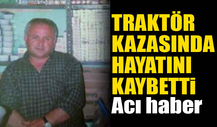 Ahmet Öcal Traktör Kazasında Hayatını Kaybetti