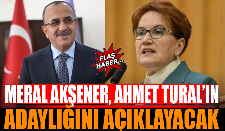 Meral Akşener, Ahmet Tural’ın Adaylığını Açıklayacak