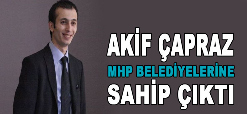 Akif Çapraz MHP Belediyesine Sahip Çıktı