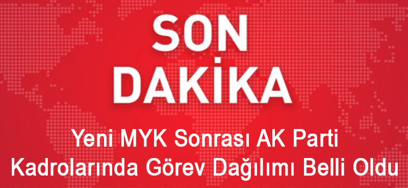 Yeni MYK Sonrası AK Parti Kadrolarında Görev Dağılımı Belli Oldu