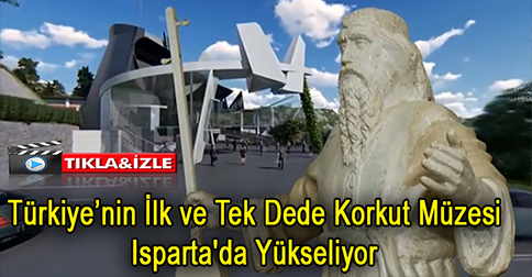 Türkiye’nin İlk ve Tek Dede Korkut Müzesi Isparta’da Yükseliyor