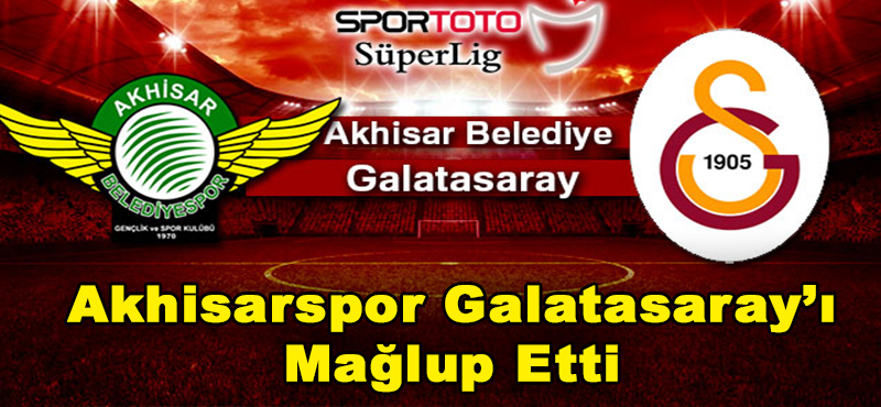 Galatasaray Deplasmanda Akhisarspor’a Farklı Yenildi