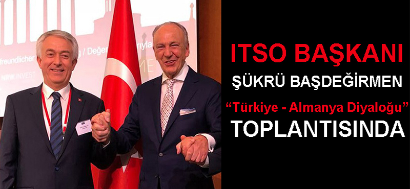 Itso Başkanı Şükrü Başdeğirmen Türkiye – Almanya Diyaloğu Toplantısına Katıldı