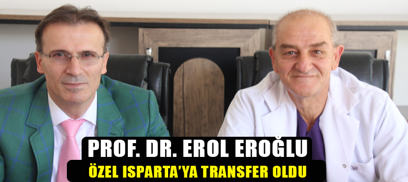 Prof. Dr. Erol Eroğlu Özel Isparta Hastanesine Transfer Oldu
