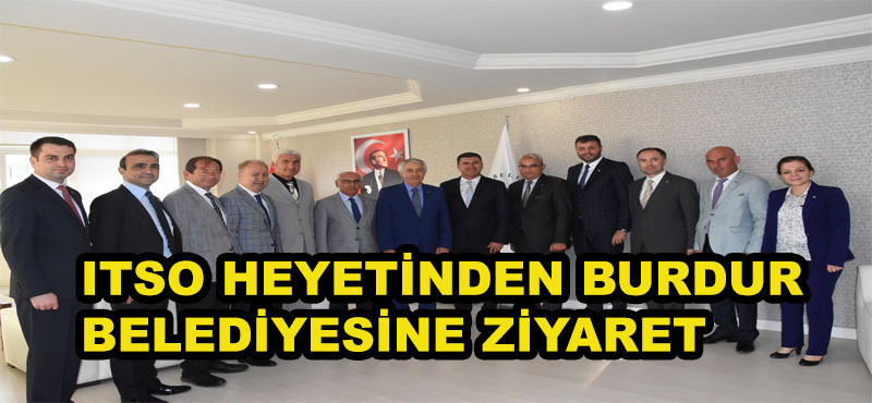 ITSO heyetinden Burdur Belediye Başkanı’na ziyaret