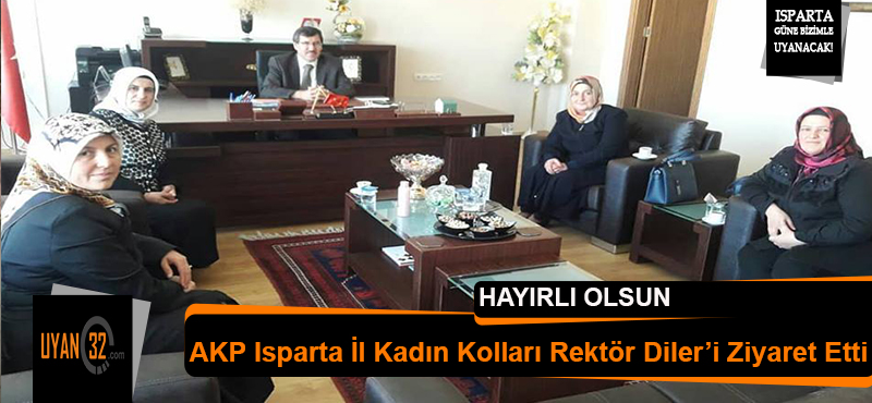 AKP Isparta İl Kadın Kolları Rektör Diler’i Ziyaret Etti