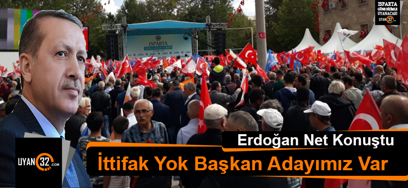 Cumhurbaşkanı Erdoğan: “İttifak Yok Başkan Adayımız Var”
