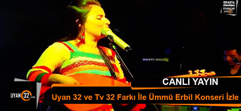 Ümmü Erbil Konseri Uyan 32 ve Tv 32 Farkı İle Canlı İzle