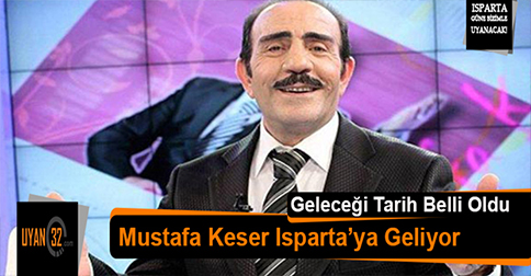 Mustafa Keser Isparta’ya Geliyor