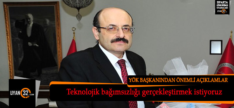 YÖK Başkanı Saraç’tan Açıklama :“Teknolojik bağımsızlığı gerçekleştirmek istiyoruz”.