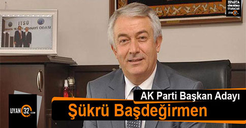 AK Parti Isparta Belediye Başkan Adayı Şükrü Başdeğirmen oldu!