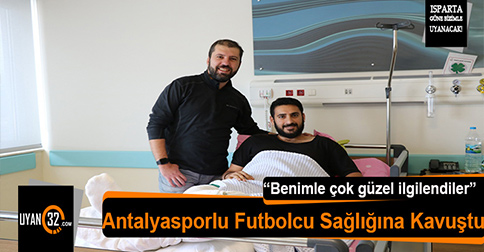 Antalyasporlu Futbolcu, Isparta’da Sağlığına Kavuştu