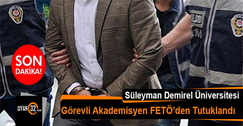 SDÜ’de Görevli Akademisyen FETÖ’den Tutuklandı
