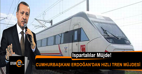 Erdoğan’dan Isparta-Burdur-Afyonkarahisar-Kütahya-Eskişehir Hızlı Tren Müjdesi