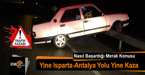 Yine Isparta-Antalya Karayolu Yine Trafik Kazası