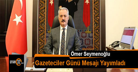 Ömer Seymenoğlu 10 Ocak Gazeteciler Günü Mesajı Yayımladı