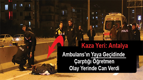 Antalya’da Ambulans’ın Yaya Geçidinde Çarptığı Öğretmen Hayatını Kaybetti