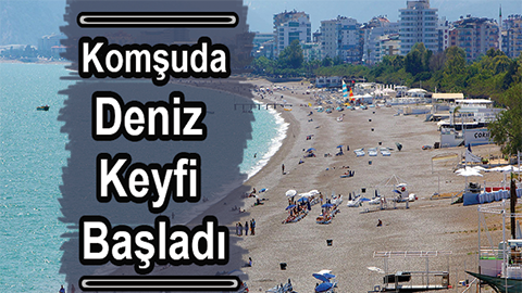 Komşu Antalya’da Deniz Keyfi Başladı