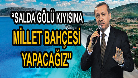 Recep Tayyip Erdoğan: “Salda Gölü kıyısına millet bahçesi yapacağız”
