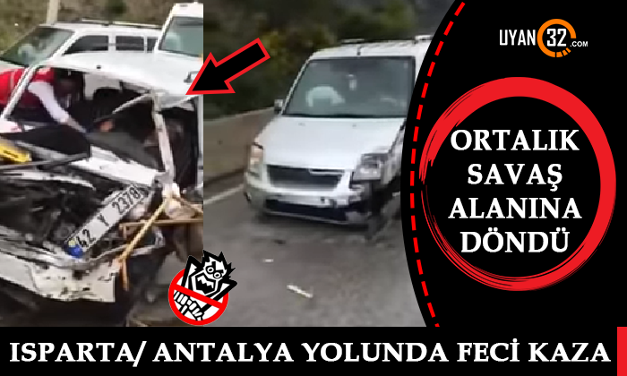 Isparta Antalya Yolunda Feci Trafik Kazası, Ağır Yaralılar Var