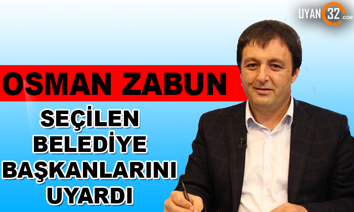 Osman Zabun Seçilen Belediye Başkanlarını Uyardı