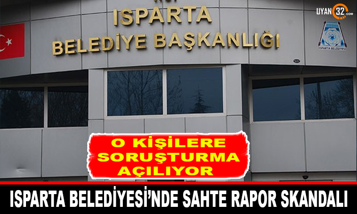 Isparta Belediyesi’nde Sahte Rapor Skandalı
