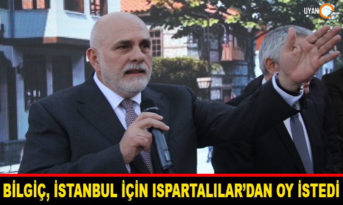 Bilgiç, İstanbul İçin Ispartalılar’dan Oy İstedi