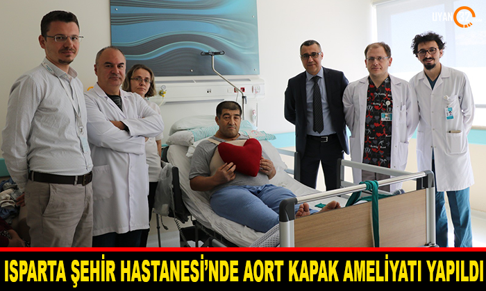 Isparta Şehir Hastanesi’nde Aort Kapak Ameliyatı Yapıldı