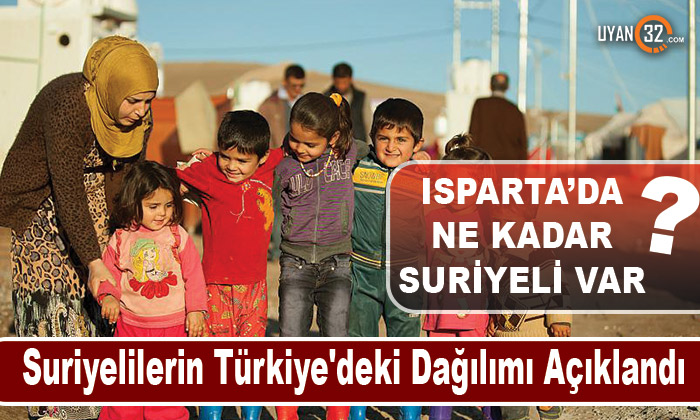 Suriyelilerin Türkiye’deki Dağılımı Açıklandı; Isparta’da 6 Binden Fazla Suriyeli Var