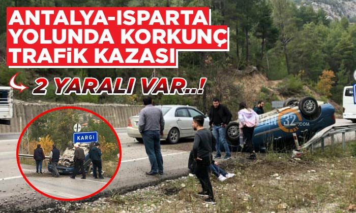 Son Dakika! Antalya-Isparta Yolunda Korkunç Kaza; 2 Yaralı Var