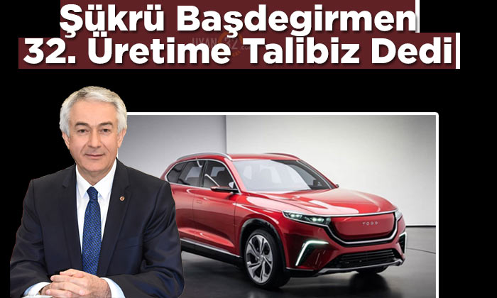 Son Dakika; Başdeğirmen, #TürkiyeninOtomobili ‘nin 32. Üretimine Talibiz Dedi