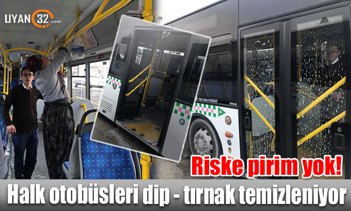 Halk otobüsleri dip – tırnak temizleniyor! Riske pirim yok!