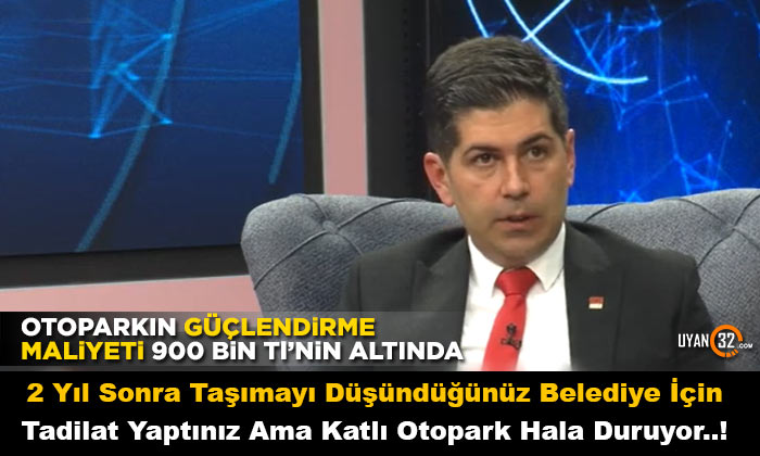 CHP İl Başkanı Yalım Halıcı; Otoparkın Güçlendirme Maliyeti 900 Bin Liranın Altında