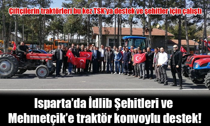 Isparta’da İdlib Şehitleri ve Mehmetçik’e traktör konvoylu destek!