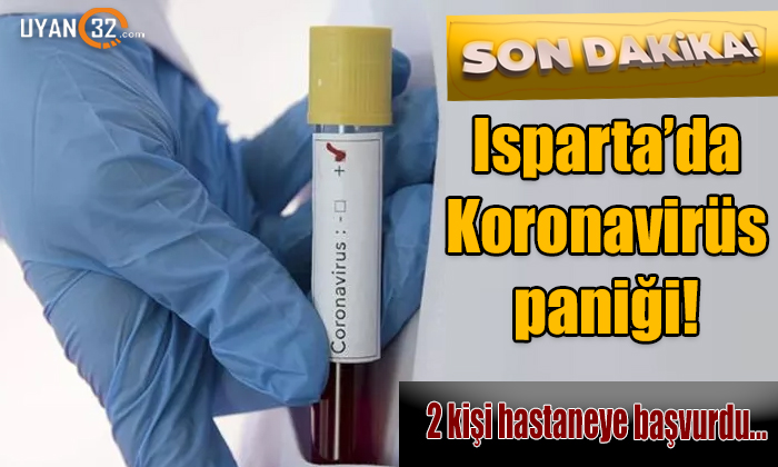 Isparta’da koronavirüs paniği, 2 kişi hastaneye başvurdu!