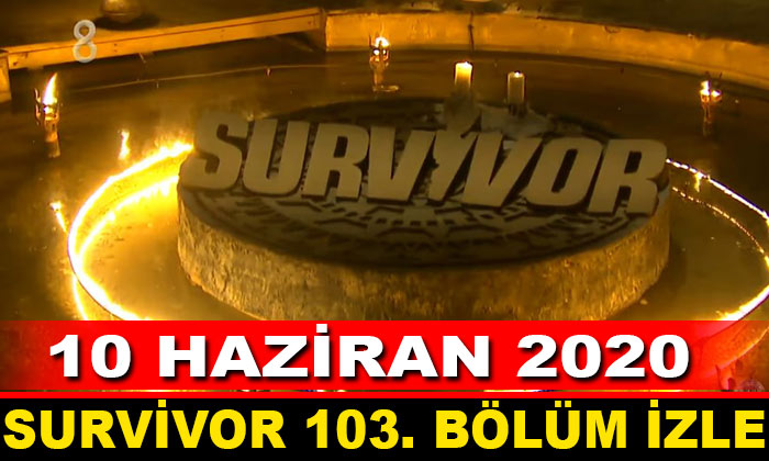 Survivor 10 Haziran 2020 103. Bölüm TV8’de