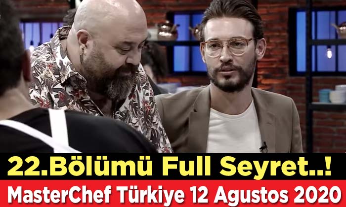MasterChef Türkiye 22. Bölüm, MasterChef Türkiye 12 Ağustos 2020 İzle